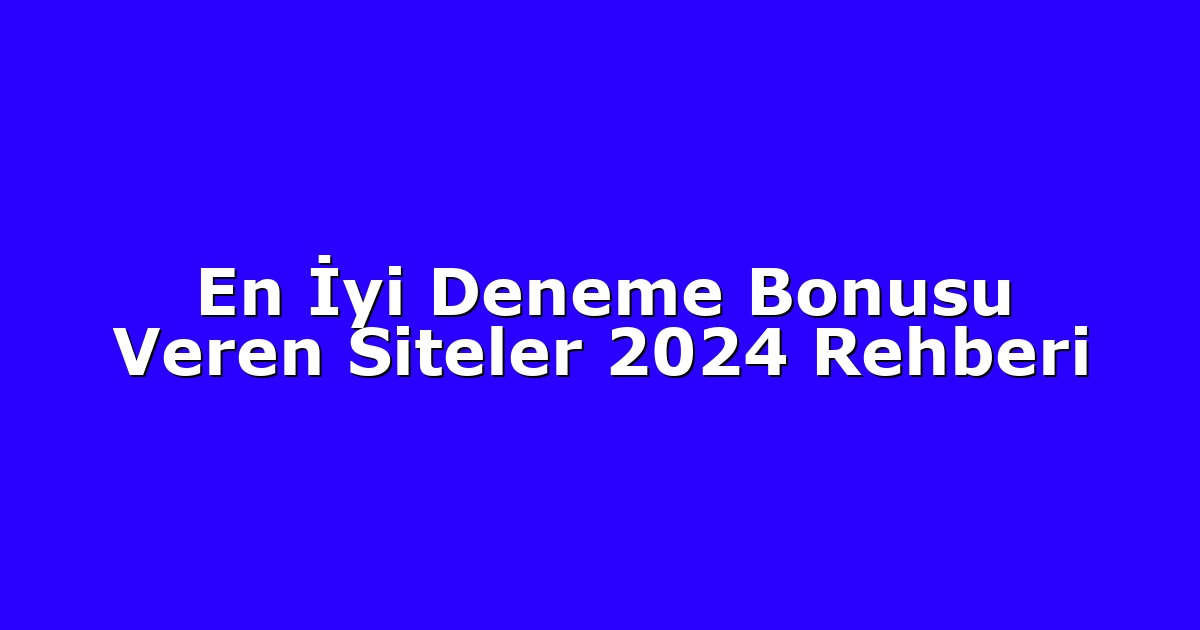 En İyi Deneme Bonusu Veren Siteler 2024 Rehberi