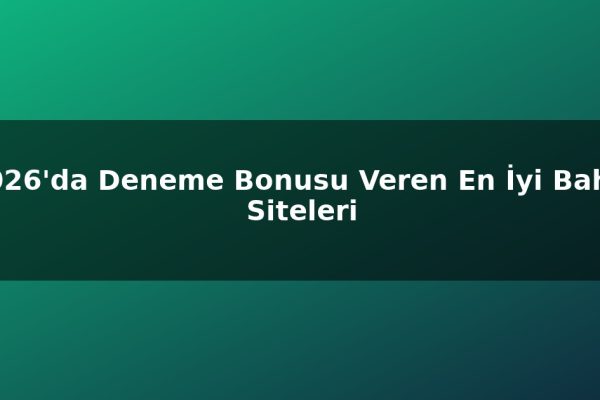 2026’da Deneme Bonusu Veren En İyi Bahis Siteleri