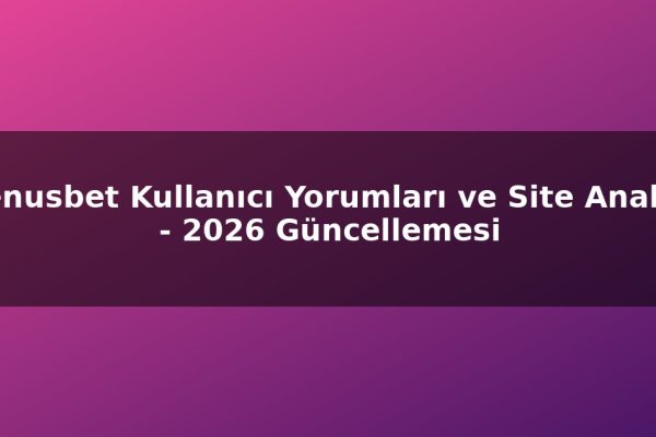 Venusbet Kullanıcı Yorumları ve Site Analizi – 2026 Güncellemesi